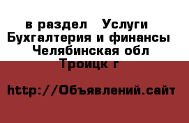  в раздел : Услуги » Бухгалтерия и финансы . Челябинская обл.,Троицк г.